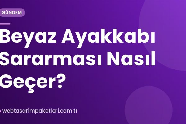 Beyaz Ayakkabı Sararması Nasıl Geçer?