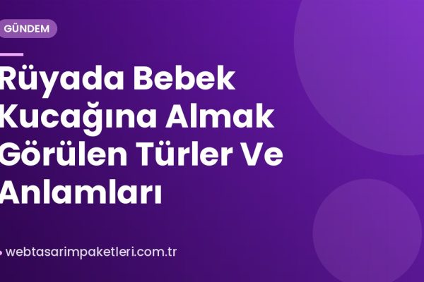 Rüyada Bebek Kucağına Almak Görülen Türler Ve Anlamları