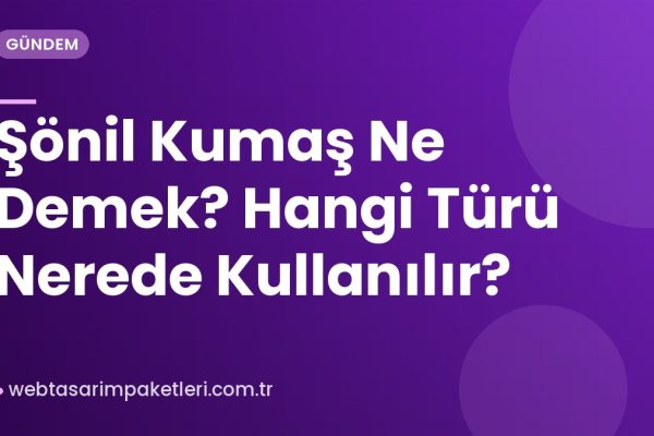 Şönil Kumaş Ne Demek? Hangi Türü Nerede Kullanılır?